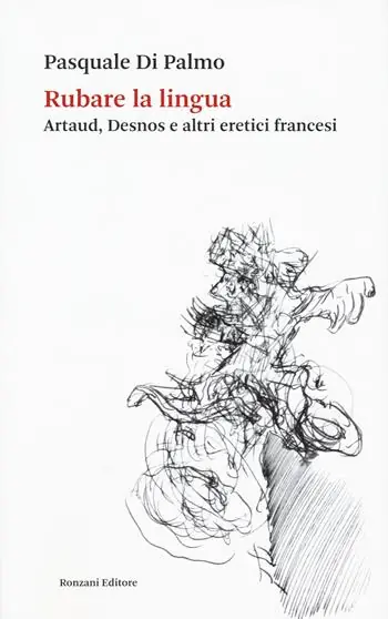 Rubare la lingua. Artaud, Desnos e altri eretici francesi Bestseller