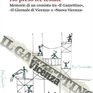 Ho preso tre testate. Memorie di un cronista tra «Il Gazzettino», «Il Giornale di Vicenza» e «Nuova Vicenza» Più Venduto