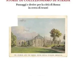 Storie di collezionismo di strada. Passaggi e derive per la città di Roma in cerca di tesori Compra Oggi Stesso