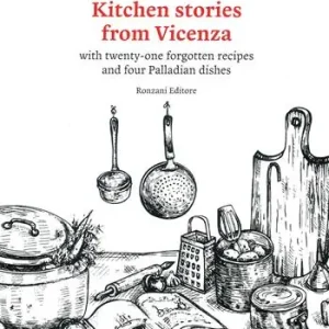 Kitchen stories from Vicenza. With twenty-one forgotten recipes and 4 palladian dishes Scelto Dai Clienti