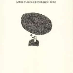 Il corvo, la polenta e la margarina. Antonio Giuriolo personaggio-uomo Vendita Finale