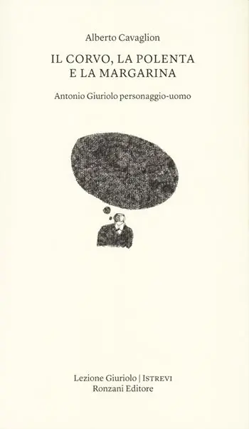 Il corvo, la polenta e la margarina. Antonio Giuriolo personaggio-uomo Vendita Finale