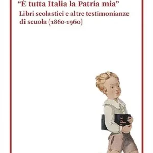 Popolare «È tutta Italia la Patria mia». Libri scolastici e altre testimonianze di scuola (1860-1960)