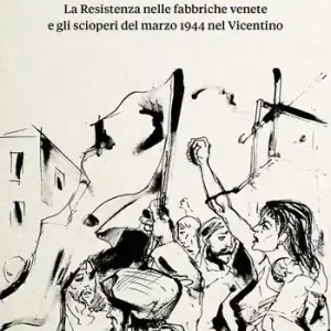 «Una causa per cui combattere». La Resistenza nelle fabbriche venete e gli scioperi del marzo 1944 nel Vicentino Più Venduto