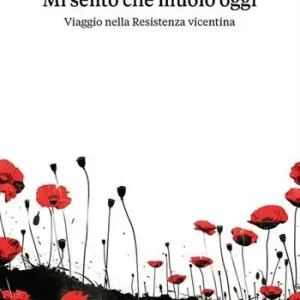 Mi sento che muoio oggi. Viaggio nella Resistenza vicentina Prezzo Scontato