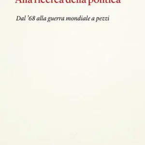 Super Prezzo Alla ricerca della politica. Dal ‘68 alla guerra mondiale a pezzi