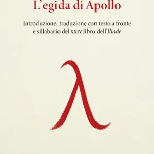 Novità L‘egida di Apollo. Introduzione, traduzione con testo a fronte e sillabario del XXIV libro dell‘Iliade