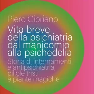 Vita breve della psichiatria dal manicomio alla psichedelia. Storia di internamenti e antipsichiatria, pillole tristi e piante magiche Nuova Collezione