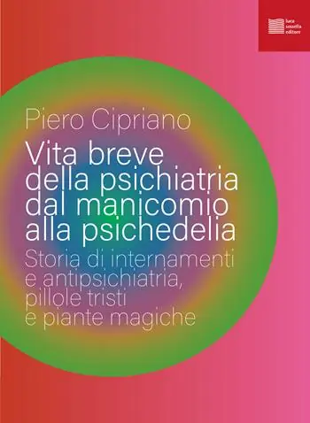 Vita breve della psichiatria dal manicomio alla psichedelia. Storia di internamenti e antipsichiatria, pillole tristi e piante magiche Nuova Collezione