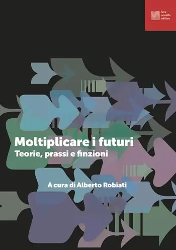 Moltiplicare i futuri. Teorie, prassi e finzioni Vendita Finale