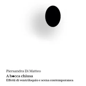 Ultime Pezzi A bocca chiusa. Effetti di ventriloquio e scena contemporanea
