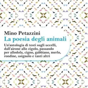 La poesia degli animali. Vol. 3 Un‘ antologia di testi sugli uccelli, dall‘airone allo zigolo, passando per allodola, cigno, gabbiano, merlo, rondine, usignolo e tanti altri Prezzo Basso