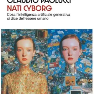 Consegna Rapida Nati cyborg. Cosa l‘intelligenza artificiale generativa ci dice dell‘essere umano