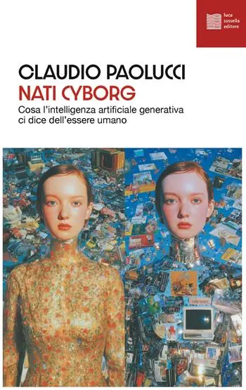 Consegna Rapida Nati cyborg. Cosa l‘intelligenza artificiale generativa ci dice dell‘essere umano