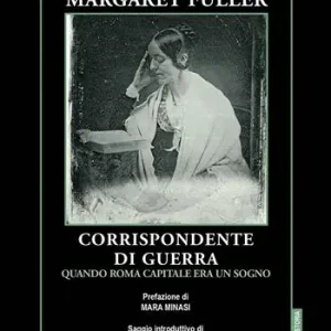 Miglior Prezzo Margaret Fuller corrispondente di guerra. Quando Roma capitale era un sogno
