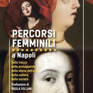 Percorsi femminili a Napoli. Sulle tracce delle protagoniste della storia dell‘arte, della cultura, della società Promo Stagionale