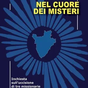 Esclusivo Nel cuore dei misteri. Inchiesta sull‘uccisione di tre missionarie nel Burundi delle impunità