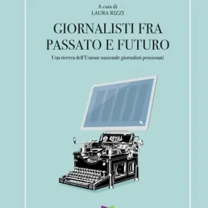 Giornalisti tra passato e futuro. Una ricerca dell‘Unione nazionale giornalisti pensionati Offerta Lampo