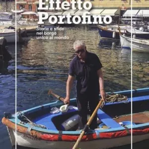 Vendita Finale Effetto Portofino. Storie e sfide nel borgo unico al mondo. Ediz. italiana e inglese
