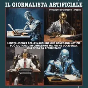 Il giornalista artificiale. L‘intelligenza delle macchine che generano notizie può aiutare l‘informazione ma anche ucciderla. Una sfida da affrontare Spedizione Espresso