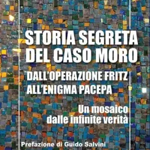 Storia segreta del caso Moro. Dall‘Operazione Fritz all‘enigma Pacepa. Un mosaico di infinite verità Bestseller