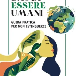 Non Perdere Basta essere umani. Guida pratica per non estinguerci