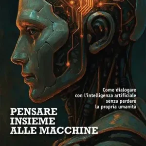 Direttamente Dal Produttore Pensare insieme alle macchine. Come dialogare con l‘intelligenza artificiale senza perdere la propria umanità