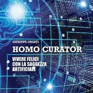 Quantità Limitata Homo curator. Vivere felici con la saggezza artificiale