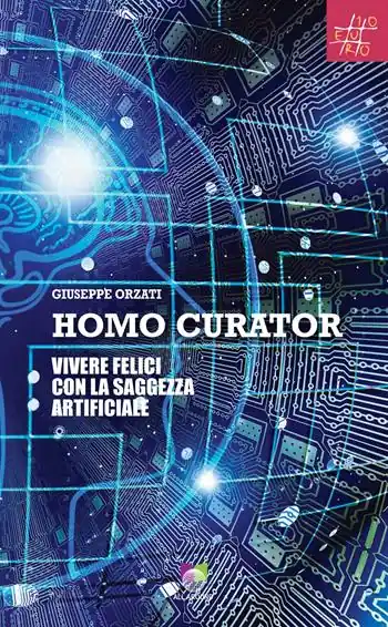 Quantità Limitata Homo curator. Vivere felici con la saggezza artificiale