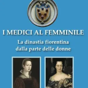 Prezzo Conveniente I Medici al femminile. La dinastia fiorentina dalla parte delle donne