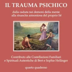 Il trauma psichico. Dalla caduta nei demoni della mente alla rinascita armoniosa del proprio Sé. Contributo alle Costellazioni Familiari e Spirituali Autentiche di Bert e Sophie Hellinger. Vol. 4 Economico