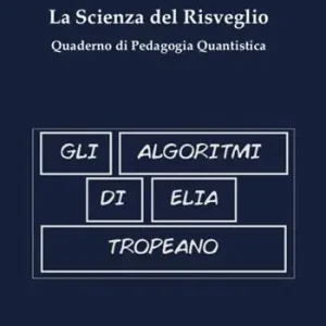 Gli algoritmi di Elia Tropeano. La scienza del risveglio. Quaderno di pedagogia quantistica A Buon Prezzo