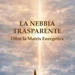 La nebbia trasparente. Oltre la matrix energetica Reso Gratuito