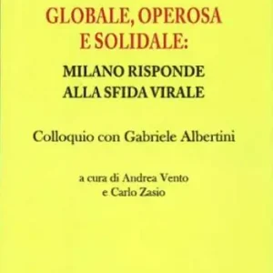 Globale, operosa e solidale Milano risponde alla sfida virale. Colloquio con Gabriele Albertini Promozione Esclusiva