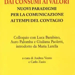 Dai consumi ai valori. Nuovi paradigmi per la comunicazione ai tempi del contagio. Colloquio con Luca Barabino, Auro Palomba e Giuliana Paoletti Prezzo Di Fabbrica