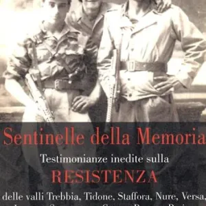 Must-Have Sentinelle della memoria. Testimonianze inedite sulla Resistenza delle valli Trebbia, Tidone, Staffora, Nure, Versa, Luretta, Scuropasso, Coppa, Boreca, Perino.
