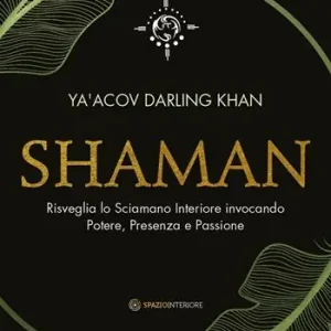 Shaman. Risveglia lo sciamano interiore invocando potere, presenza e passione Spedito Oggi