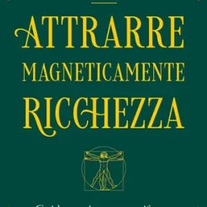 Nuova Collezione Attrarre magneticamente ricchezza. Guida pratica per manifestare abbondanza e prosperità