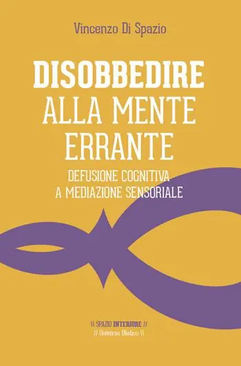 Spedito Oggi Disobbedire alla mente errante. Defusione cognitiva a mediazione sensoriale