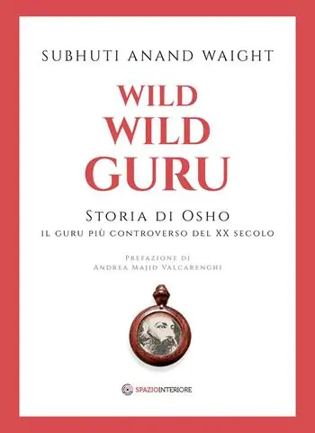 Saldi Wild wild guru. Storia di Osho. Il guru più controverso del XX secolo