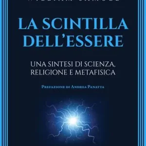 Nuova Collezione La scintilla dell‘essere. Una sintesi di scienza, religione e metafisica