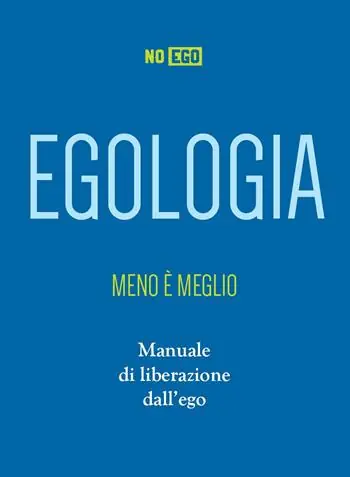 Egologia. Meno è meglio. Manuale di liberazione dall‘ego Sconto