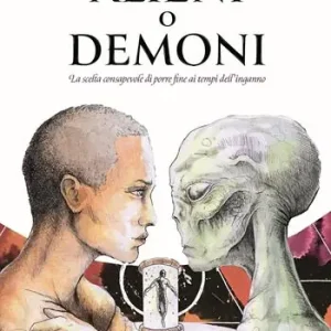 Alieni o demoni. La scelta consapevole di porre fine ai tempi dell’inganno Ordina Subito