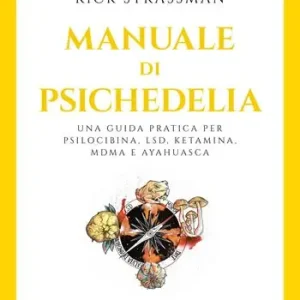 Offerta Limitata Manuale di psichedelia. Una guida pratica per psilocibina, LSD, ketamina, MDMA e ayahuasca