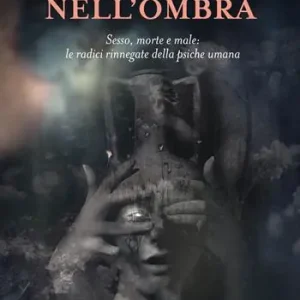 Scavando nell‘ombra. Sesso, morte e male le radici rinnegate della psiche umana Super Prezzo