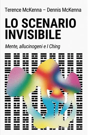 Lo scenario invisibile. Mente, allucinogeni e i ching Non Perdere