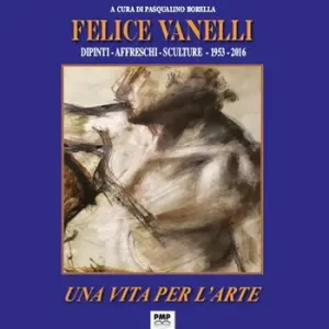 Felice Vanelli. Una vita per l‘arte. Dipinti, affreschi, sculture 1953-2016. Ediz. illustrata Compra Online