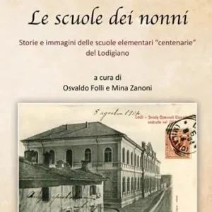 Non Perdere Le scuole dei nonni. Storie e immagini delle scuole elementari «centenarie» del Lodigiano