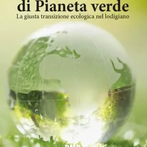 Un anno di Pianeta Verde. La giusta transizione ecologica nel lodigiano Novità