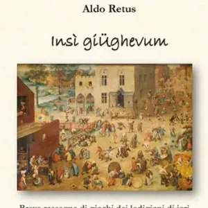 Insi giughevum. Piccola rassegna di giochi dei lodigiani di ieri (e dell‘altro ieri) con inserti in lingua originale Nuovo Arrivo